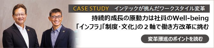 CASE STUDY インテックが挑んだワークスタイル変革 持続的成長の原動力は社員のWell-being 「インフラ」「制度・文化」の2軸で働き方改革に挑む 変革推進のポイントを読む