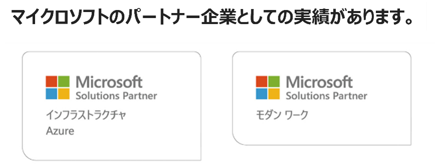 マイクロソフトのパートナー企業として実績があります。 Microsoft Solution Partner インフラストラクチャ Azure Microsoft Solution Partner モダン ワーク